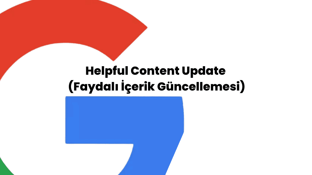 Google Faydalı İçerik Güncellemesi – Helpful Content Update
