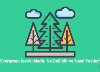 Evergreen İçerik Nedir, Ne Değildir ve Nasıl Yazılır