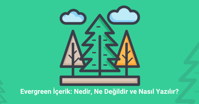 Evergreen İçerik Nedir, Ne Değildir ve Nasıl Yazılır